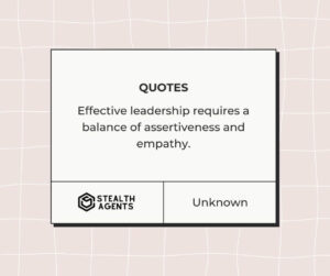 "Effective leadership requires a balance of assertiveness and empathy." - Unknown"Effective leadership requires a balance of assertiveness and empathy." - Unknown