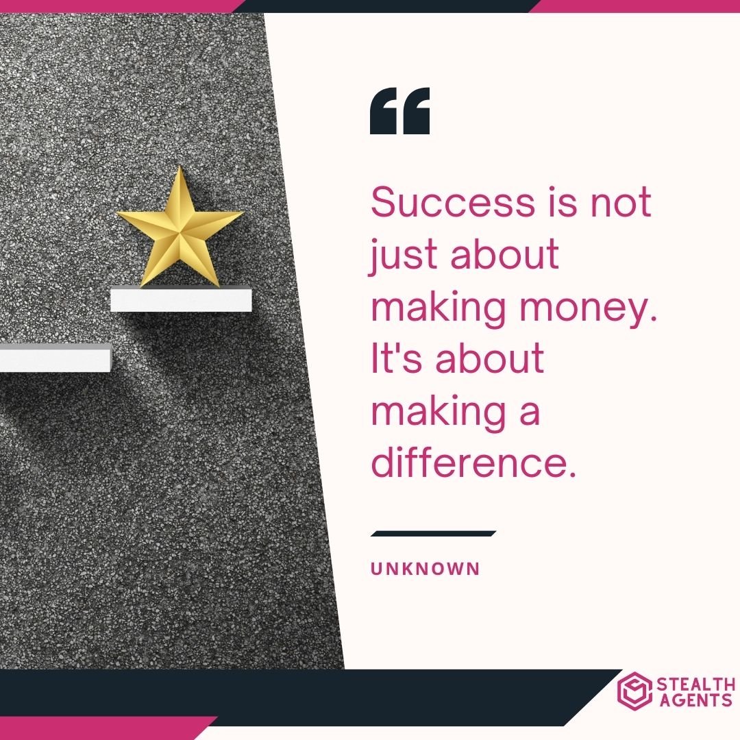 "Success is not just about making money. It's about making a difference." – Unknown