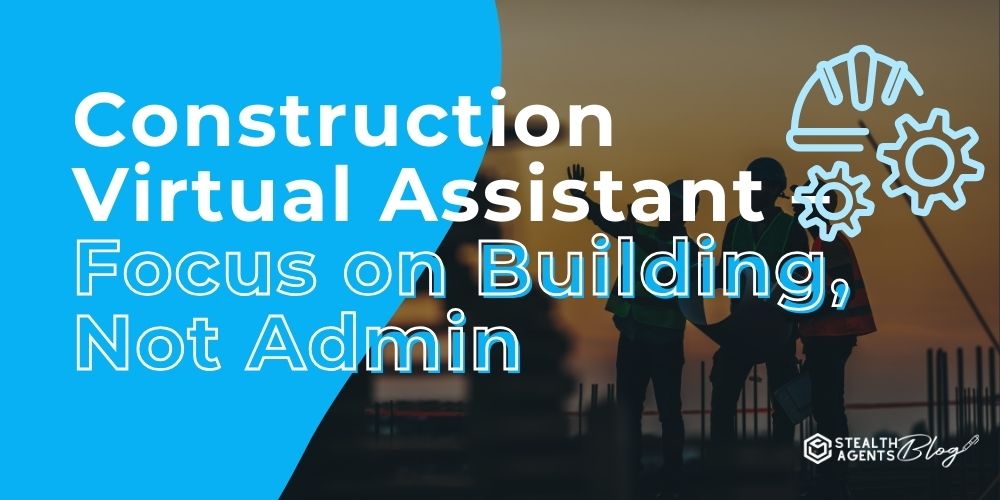 Construction Virtual Assistant - Focus on Building, Not Admin