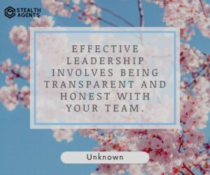 "Effective leadership involves being transparent and honest with your team." - Unknown