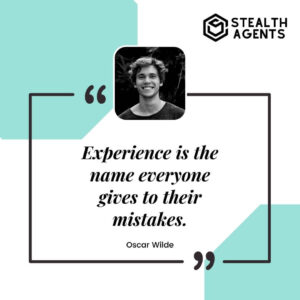 "Experience is the name everyone gives to their mistakes." - Oscar Wilde