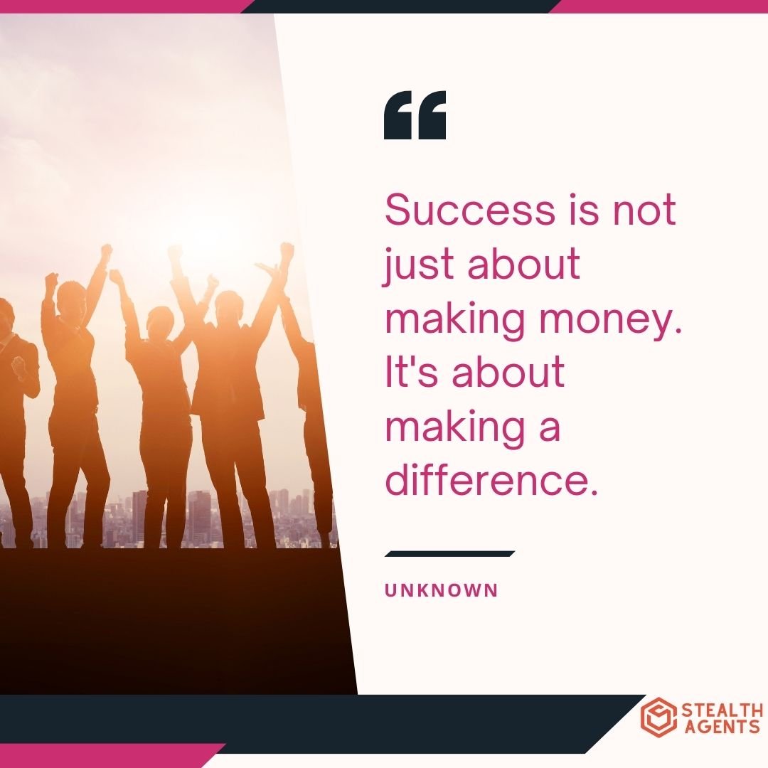 "Success is not just about making money. It's about making a difference." – Unknown