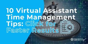 10 Virtual Assistant Time Management Tips: Click for Faster Results