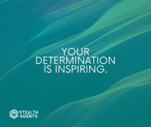 "Your determination is inspiring."