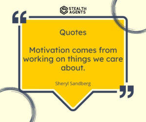 "Motivation comes from working on things we care about." - Sheryl Sandberg