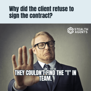 Why did the client refuse to sign the contract? They couldn't find the "I" in team. ­