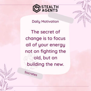 "The secret of change is to focus all of your energy not on fighting the old, but on building the new." - Socrates