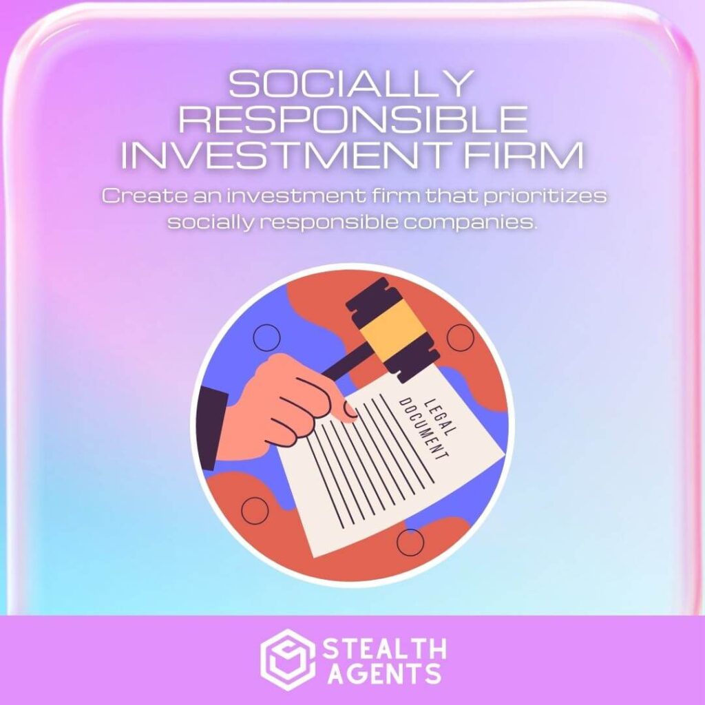 Socially Responsible Investment Firm: Create an investment firm that prioritizes socially responsible companies.