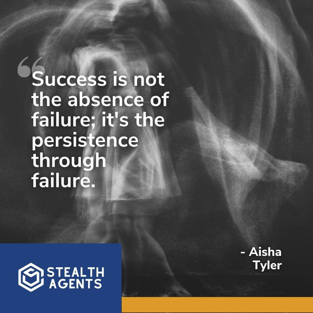 "Success is not the absence of failure; it's the persistence through failure." - Aisha Tyler