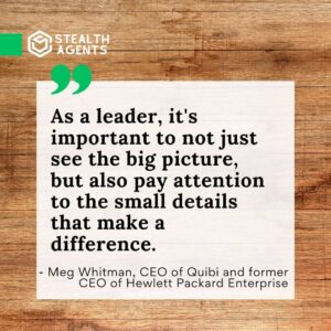 "As a leader, it's important to not just see the big picture, but also pay attention to the small details that make a difference." - Meg Whitman, CEO of Quibi and former CEO of Hewlett Packard Enterprise
