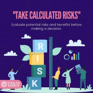 "Take calculated risks": Evaluate potential risks and benefits before making a decision.