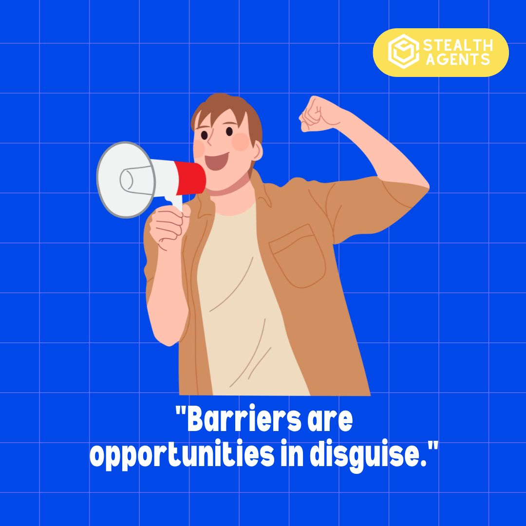 "Barriers are opportunities in disguise."