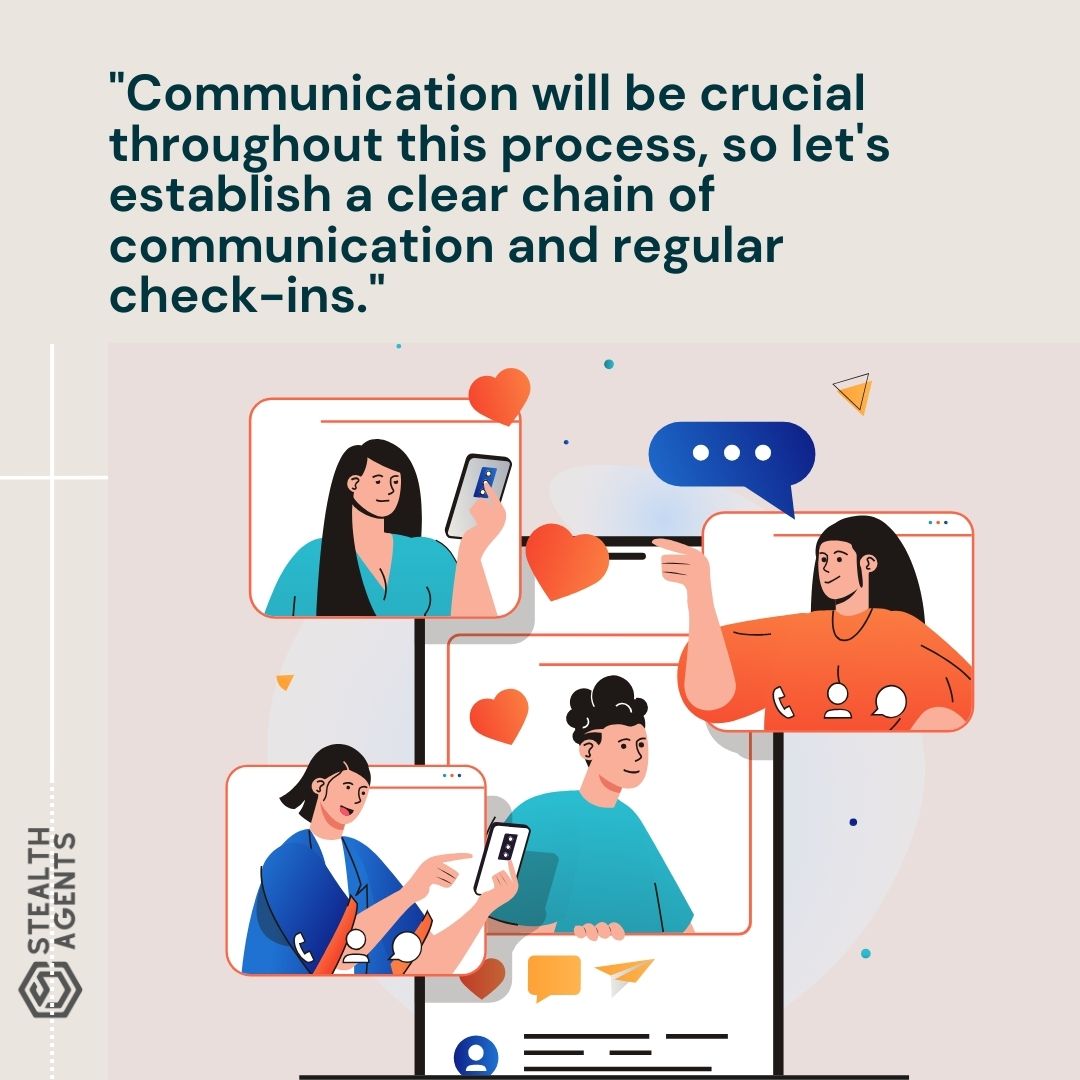 "Communication will be crucial throughout this process, so let's establish a clear chain of communication and regular check-ins."