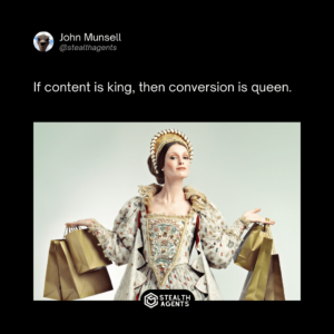 If content is king, then conversion is queen. - John Munsell