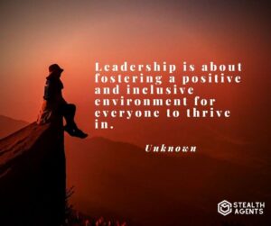 "Leadership is about fostering a positive and inclusive environment for everyone to thrive in." - Unknown
