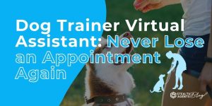 Dog Trainer Virtual Assistant: Never Lose an Appointment Again