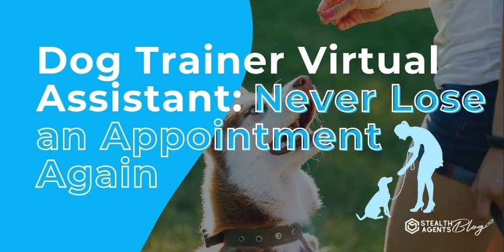 Dog Trainer Virtual Assistant: Never Lose an Appointment Again