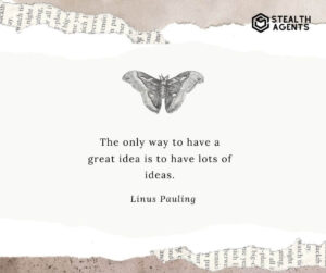 "The only way to have a great idea is to have lots of ideas." - Linus Pauling