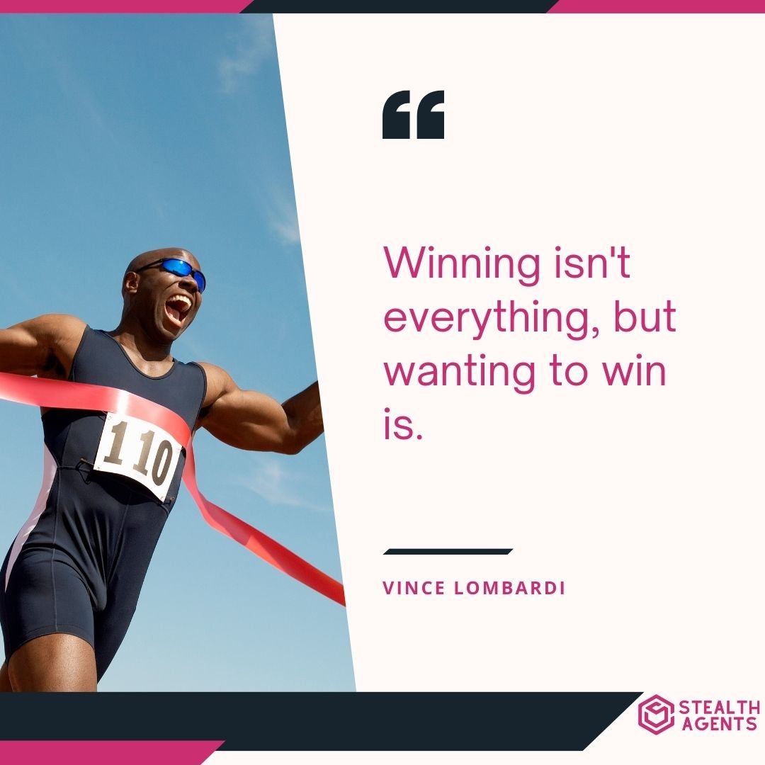 "Winning isn't everything, but wanting to win is." – Vince Lombardi