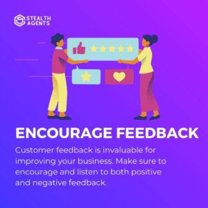 Encourage feedback: Customer feedback is invaluable for improving your business. Make sure to encourage and listen to both positive and negative feedback.