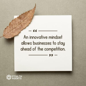 "An innovative mindset allows businesses to stay ahead of the competition."