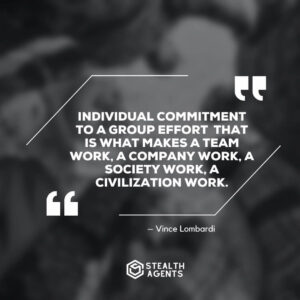 "Individual commitment to a group effort - that is what makes a team work, a company work, a society work, a civilization work." – Vince Lombardi