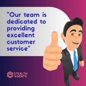 "Our team is dedicated to providing excellent customer service"