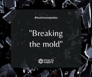 "Breaking the mold"