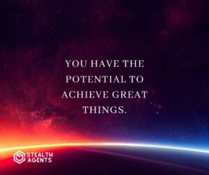 "You have the potential to achieve great things."