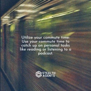 Utilize your commute time: Use your commute time to catch up on personal tasks like reading or listening to a podcast.