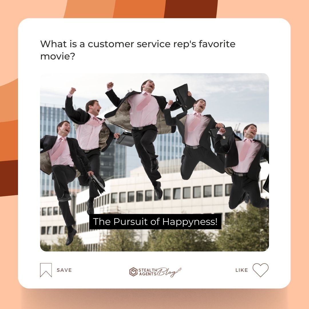 What is a customer service rep's favorite movie? The Pursuit of Happyness!
