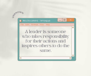 "A leader is someone who takes responsibility for their actions and inspires others to do the same." - Unknown