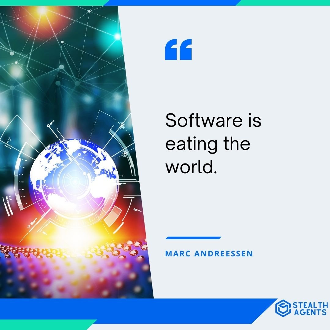 "Software is eating the world." - Marc Andreessen