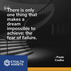 "There is only one thing that makes a dream impossible to achieve: the fear of failure." - Paulo Coelho