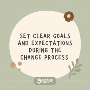 "Set clear goals and expectations during the change process."