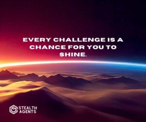"Every challenge is a chance for you to shine."