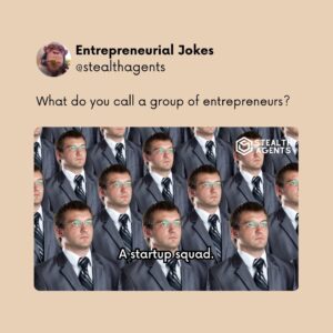What do you call a group of entrepreneurs? A startup squad.