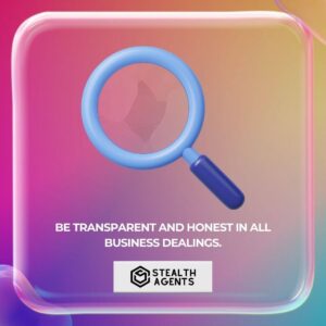 Be transparent and honest in all business dealings.