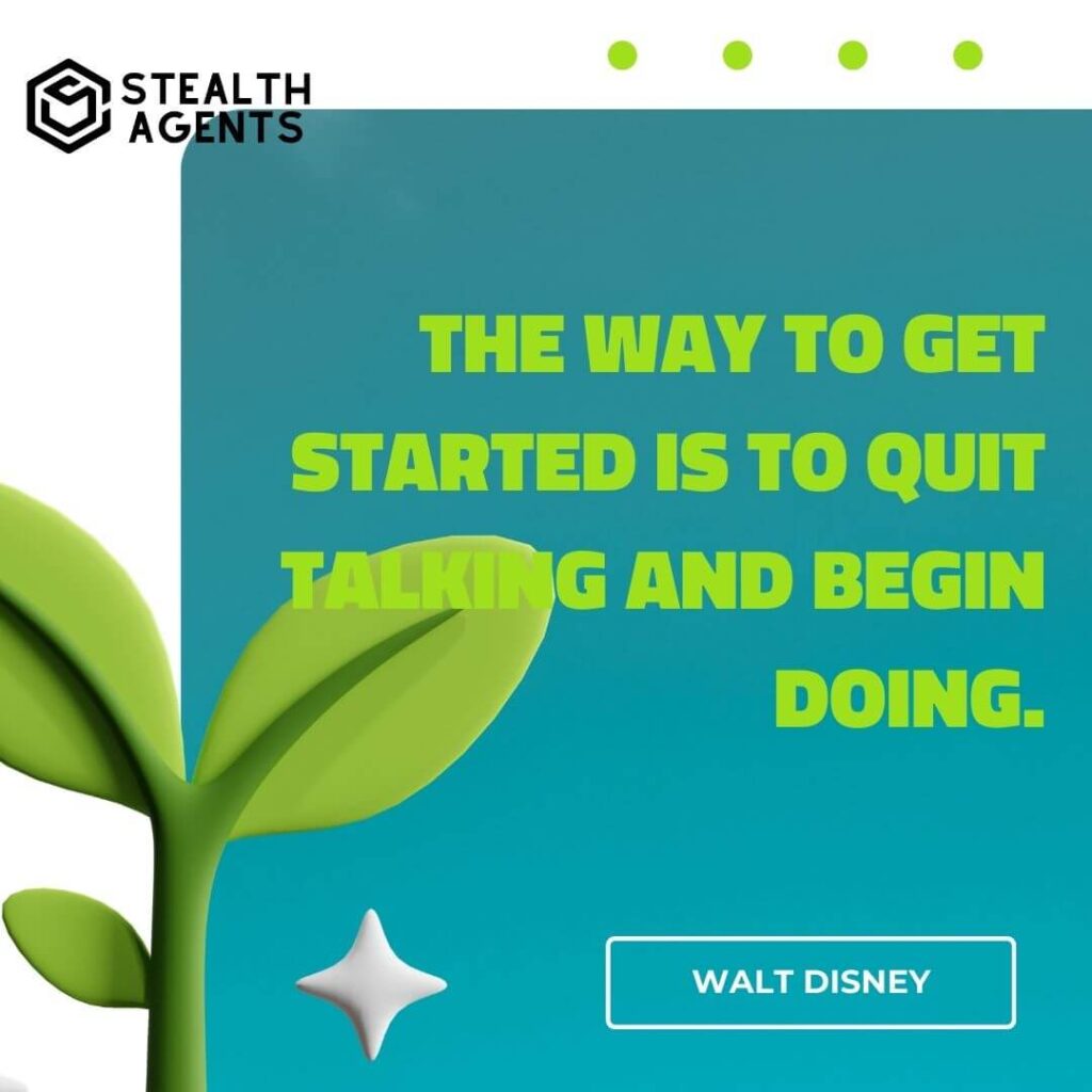 "The way to get started is to quit talking and begin doing." - Walt Disney