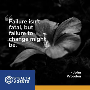 "Failure isn't fatal, but failure to change might be." - John Wooden