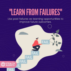 "Learn from failures": Use past failures as learning opportunities to improve future outcomes.