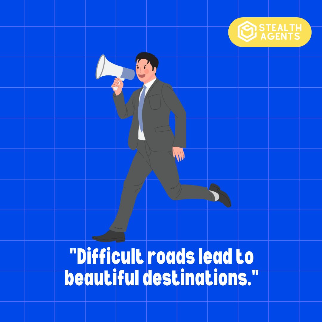 "Difficult roads lead to beautiful destinations."