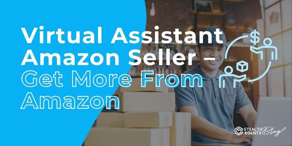 Virtual Assistant Amazon Seller - Get More From Amazon