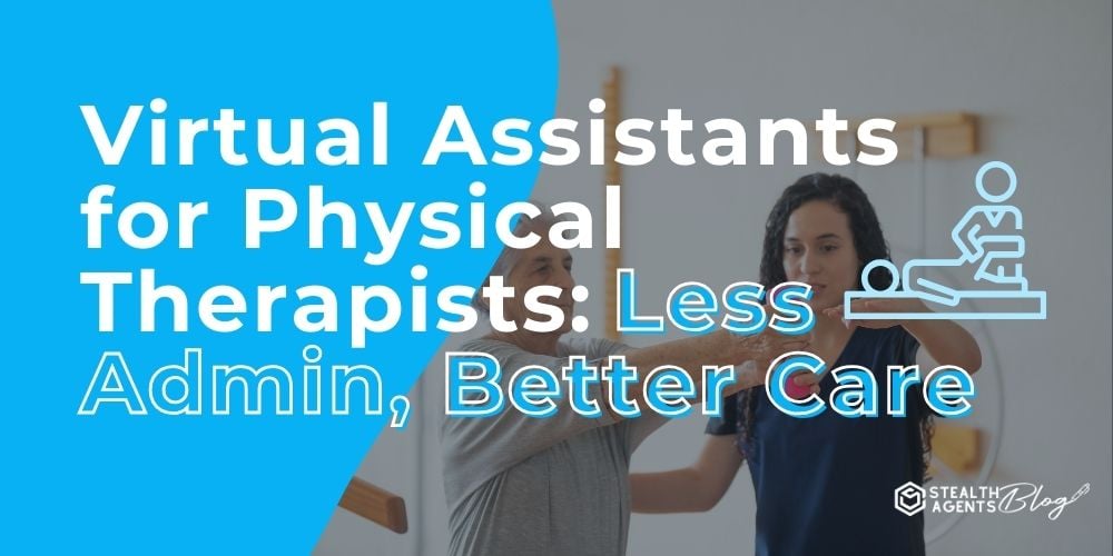 Virtual Assistants for Physical Therapists: Less Admin, Better Care