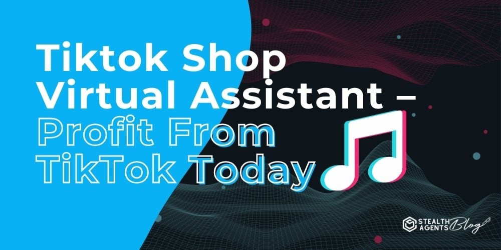 Tiktok Shop Virtual Assistant - Profit From TikTok Today