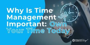 Why Is Time Management Important: Own Your Time Today