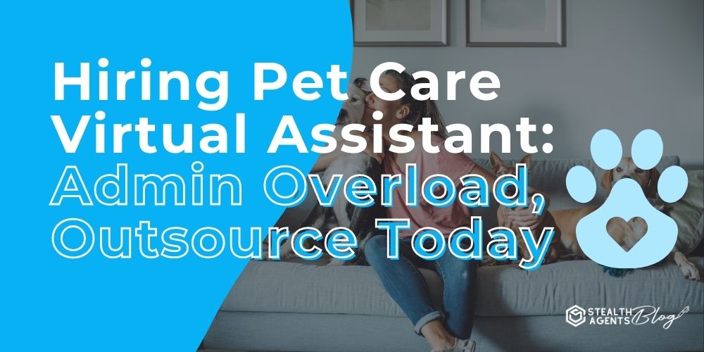 Hiring Pet Care Virtual Assistant: Admin Overload, Outsource Today