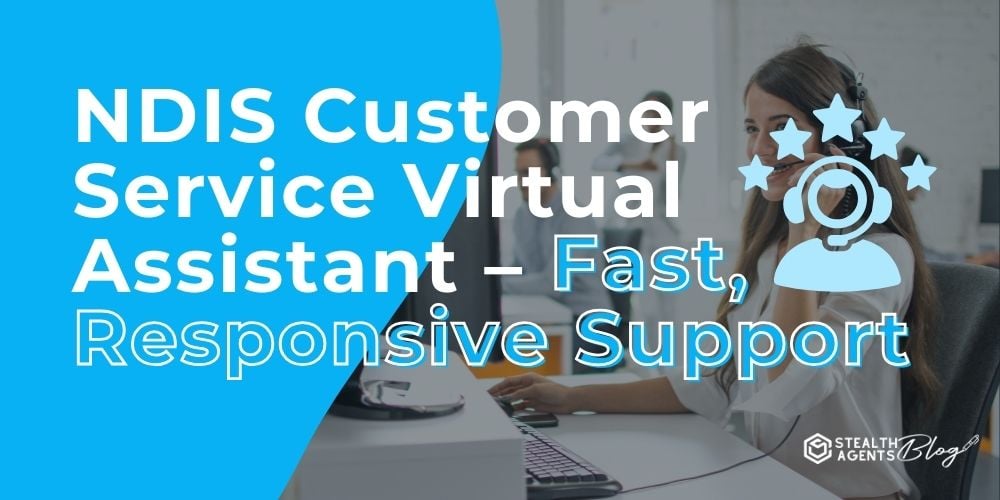 NDIS Customer Service Virtual Assistant - Fast, Responsive Support