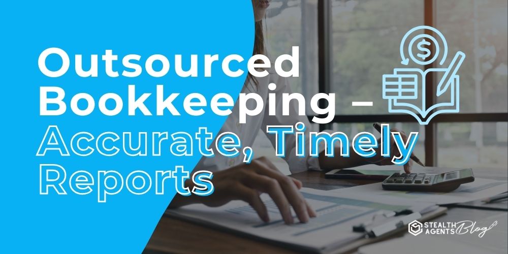 Outsourced Bookkeeping - Accurate, Timely Reports