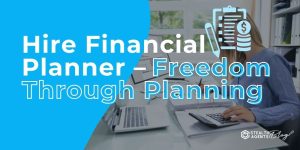 Hire Financial Planner - Freedom Through Planning